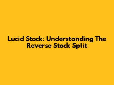 Lucid Stock: Understanding The Reverse Stock Split