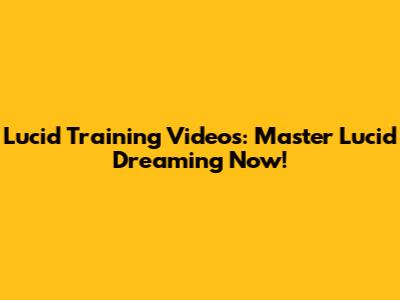 Lucid Training Videos: Master Lucid Dreaming Now!