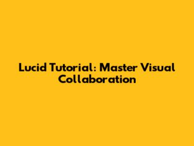 Lucid Tutorial: Master Visual Collaboration