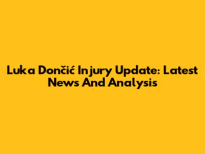 Luka Dončić Injury Update: Latest News And Analysis