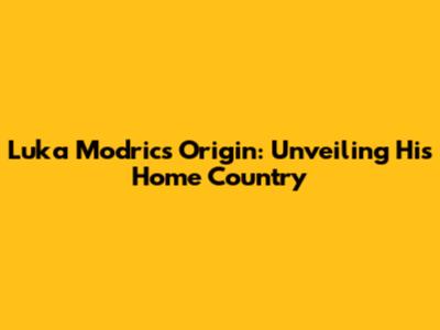 Luka Modric's Origin: Unveiling His Home Country
