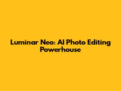 Luminar Neo: AI Photo Editing Powerhouse