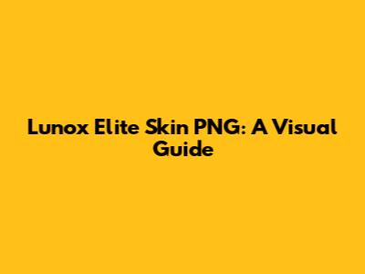 Lunox Elite Skin PNG: A Visual Guide