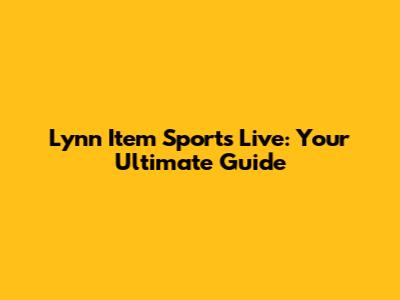 Lynn Item Sports Live: Your Ultimate Guide