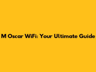 M Oscar WiFi: Your Ultimate Guide