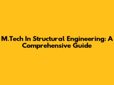 M.Tech In Structural Engineering: A Comprehensive Guide