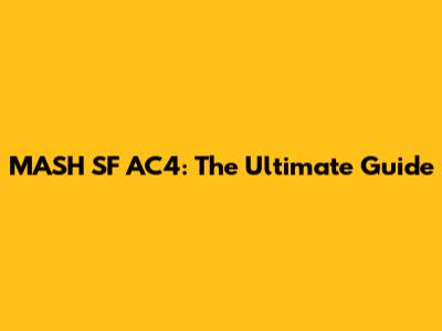 MASH SF AC4: The Ultimate Guide