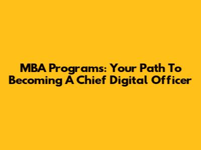 MBA Programs: Your Path To Becoming A Chief Digital Officer