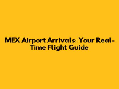 MEX Airport Arrivals: Your Real-Time Flight Guide