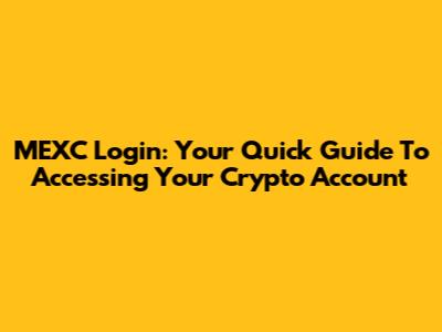 MEXC Login: Your Quick Guide To Accessing Your Crypto Account