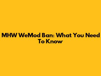 MHW WeMod Ban: What You Need To Know
