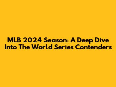 MLB 2024 Season: A Deep Dive Into The World Series Contenders
