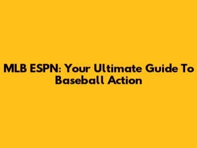 MLB ESPN: Your Ultimate Guide To Baseball Action