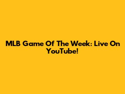 MLB Game Of The Week: Live On YouTube!