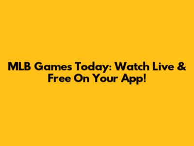 MLB Games Today: Watch Live & Free On Your App!