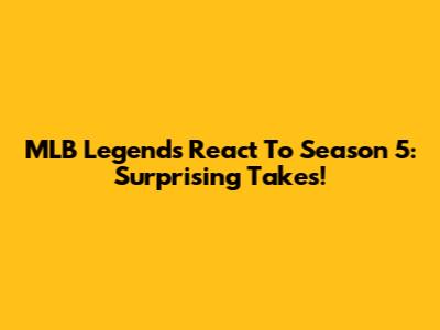 MLB Legends React To Season 5: Surprising Takes!