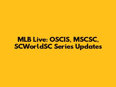 MLB Live: OSCIS, MSCSC, SCWorldSC Series Updates