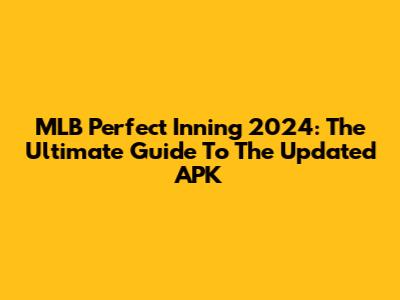 MLB Perfect Inning 2024: The Ultimate Guide To The Updated APK