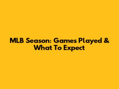 MLB Season: Games Played & What To Expect