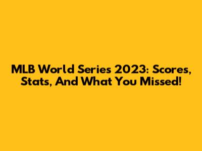 MLB World Series 2023: Scores, Stats, And What You Missed!