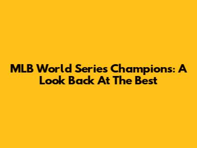 MLB World Series Champions: A Look Back At The Best