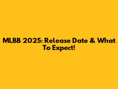 MLBB 2025: Release Date & What To Expect!