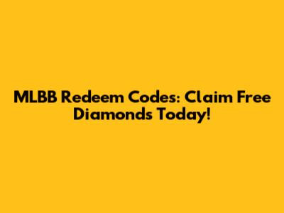 MLBB Redeem Codes: Claim Free Diamonds Today!