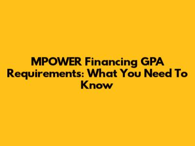 MPOWER Financing GPA Requirements: What You Need To Know