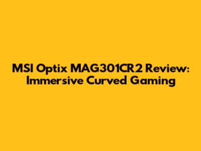 MSI Optix MAG301CR2 Review: Immersive Curved Gaming