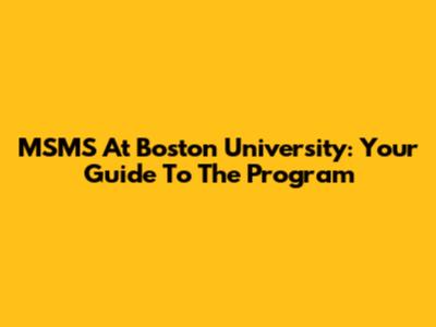 MSMS At Boston University: Your Guide To The Program