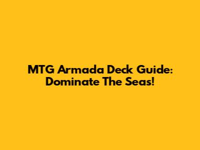 MTG Armada Deck Guide: Dominate The Seas!