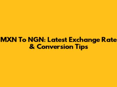 MXN To NGN: Latest Exchange Rate & Conversion Tips