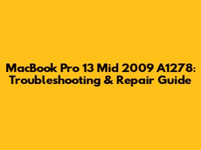 MacBook Pro 13" Mid 2009 A1278: Troubleshooting & Repair Guide