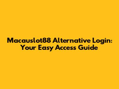 Macauslot88 Alternative Login: Your Easy Access Guide