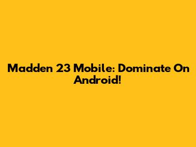 Madden 23 Mobile: Dominate On Android!