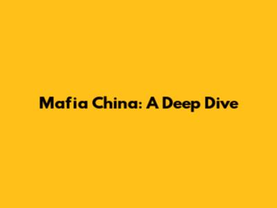 Mafia China: A Deep Dive