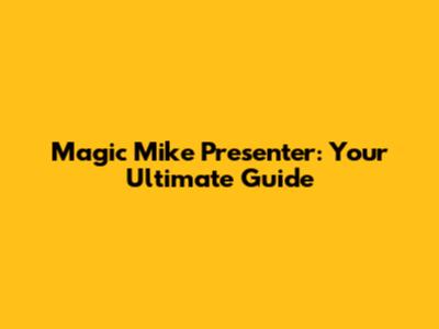 Magic Mike Presenter: Your Ultimate Guide