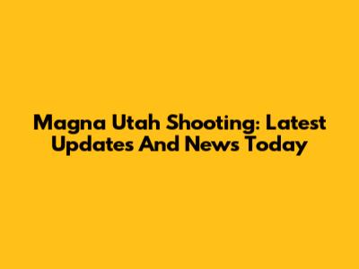 Magna Utah Shooting: Latest Updates And News Today