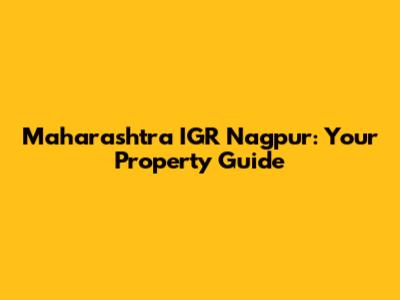 Maharashtra IGR Nagpur: Your Property Guide