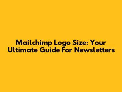 Mailchimp Logo Size: Your Ultimate Guide For Newsletters