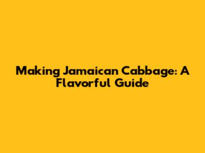 Making Jamaican Cabbage: A Flavorful Guide