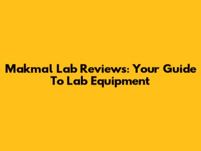 Makmal Lab Reviews: Your Guide To Lab Equipment