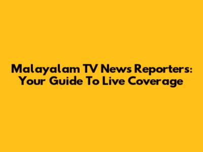 Malayalam TV News Reporters: Your Guide To Live Coverage