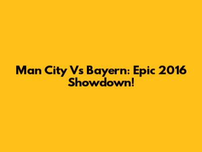 Man City Vs Bayern: Epic 2016 Showdown!