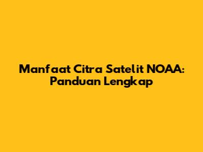 Manfaat Citra Satelit NOAA: Panduan Lengkap