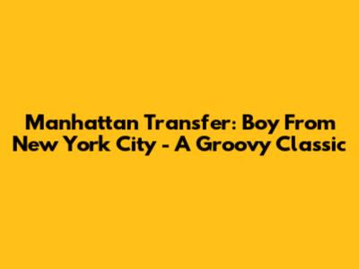 Manhattan Transfer: Boy From New York City - A Groovy Classic