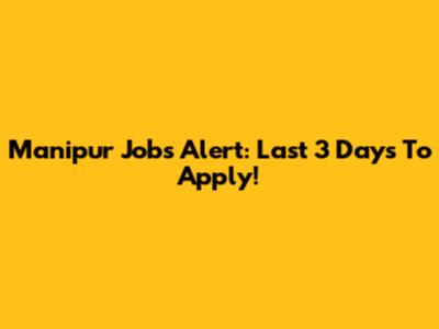 Manipur Jobs Alert: Last 3 Days To Apply!