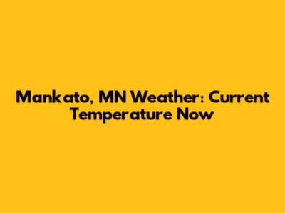 Mankato, MN Weather: Current Temperature Now