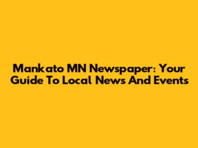 Mankato MN Newspaper: Your Guide To Local News And Events