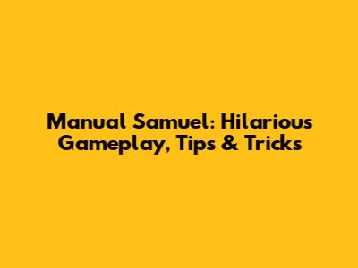 Manual Samuel: Hilarious Gameplay, Tips & Tricks